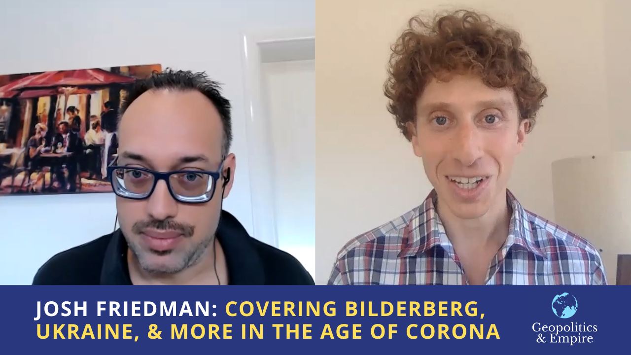 Josh Friedman: Covering Bilderberg, Ukraine, & More in the Age of Corona -