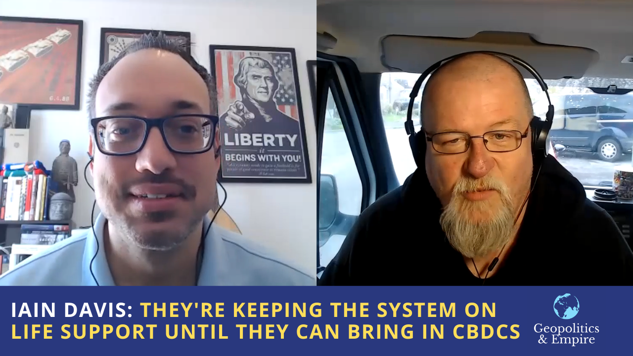 Iain Davis: They’re Keeping the System on Life Support Until They Can Bring in CBDCs