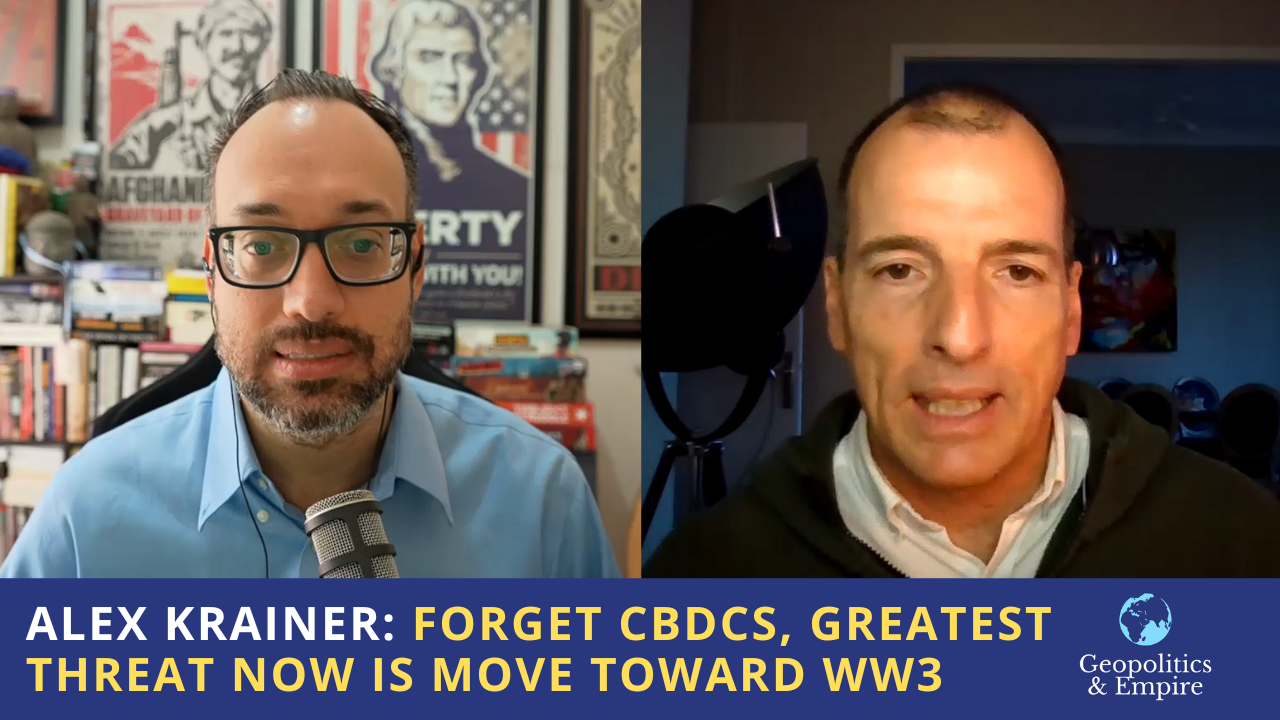 Alex Krainer: Forget CBDCs, Greatest Threat Now is Move Toward WW3