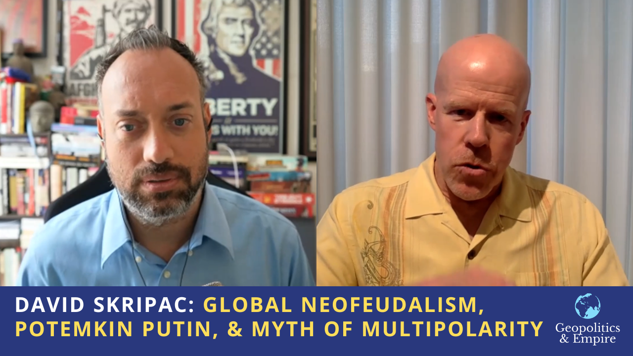 David Skripac: Global Neofeudalism, Putin’s Potemkin Efforts, & the Myth of Multipolarity