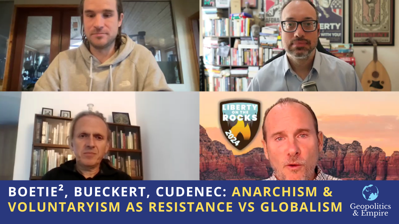 Boetie², Bueckert, Cudenec: Anarchism & Voluntaryism as Resistance Against the Globalist Criminocracy