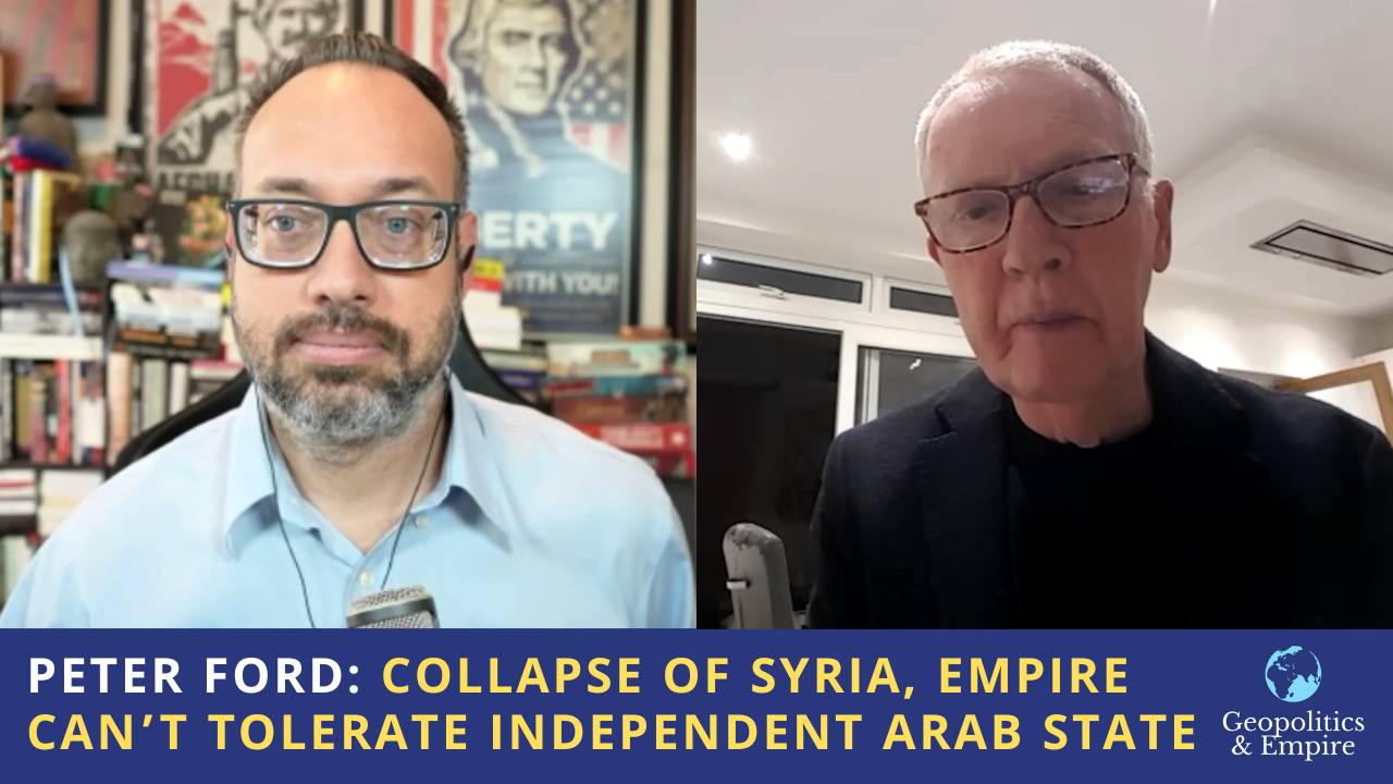 Peter Ford: Collapse of Syria, Empire Can’t Tolerate an Independent Arab State