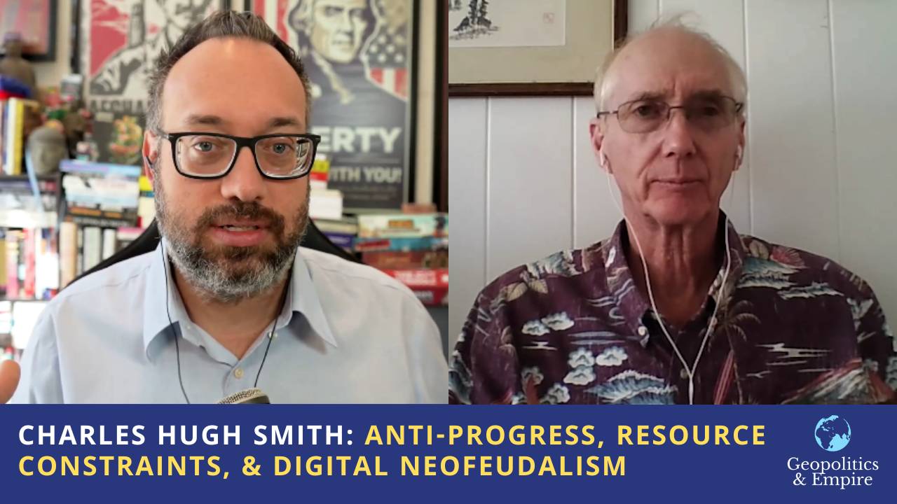 Charles Hugh Smith: Anti-Progress, Resource Constraints, & Digital Neofeudalism