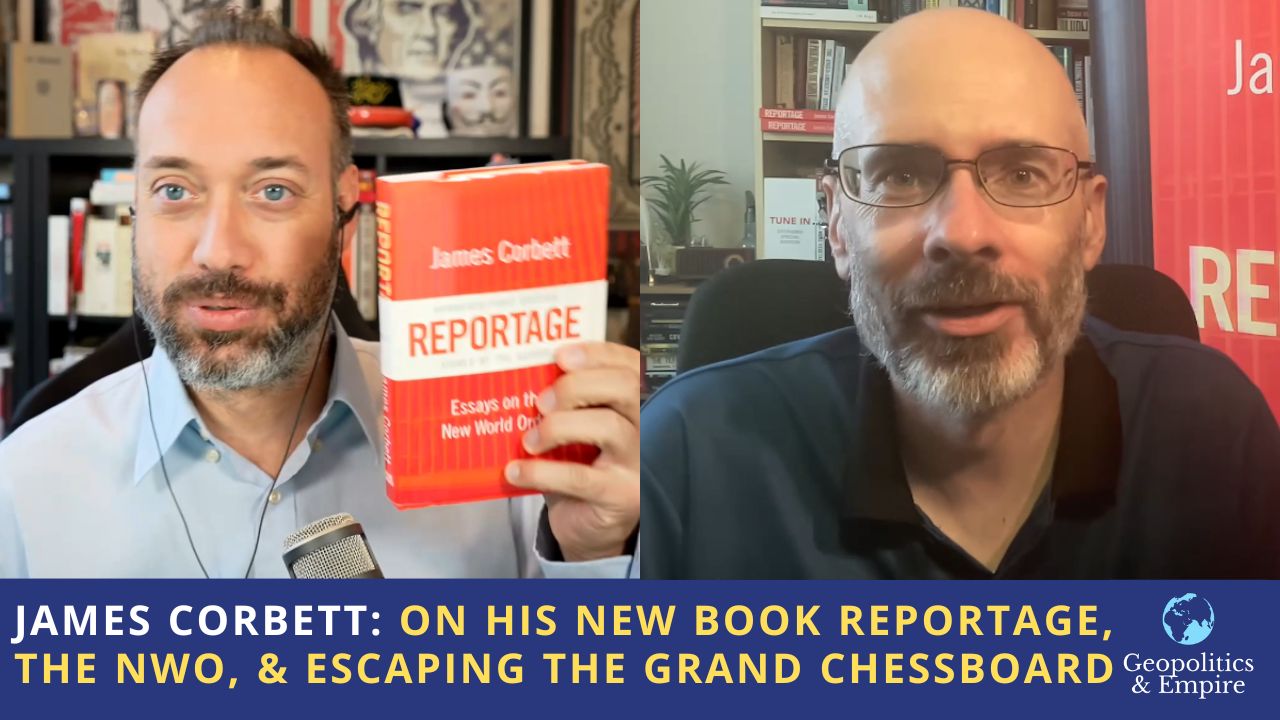 James Corbett: On His New Book Reportage, the NWO, & Escaping the Grand Chessboard