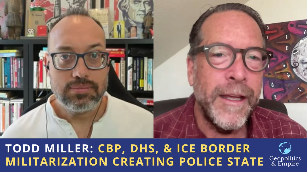 Todd Miller: CBP, DHS, & ICE Border Militarization Creating Police State