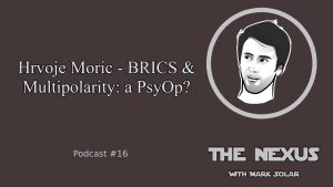 The Nexus Pod | Hrvoje Morić – BRICS & Multipolarity: a PsyOp?
