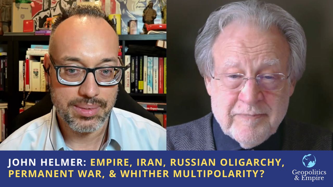 John Helmer: US Empire, Iran, Russian Oligarchy, Permanent War, & Whither Multipolarity?