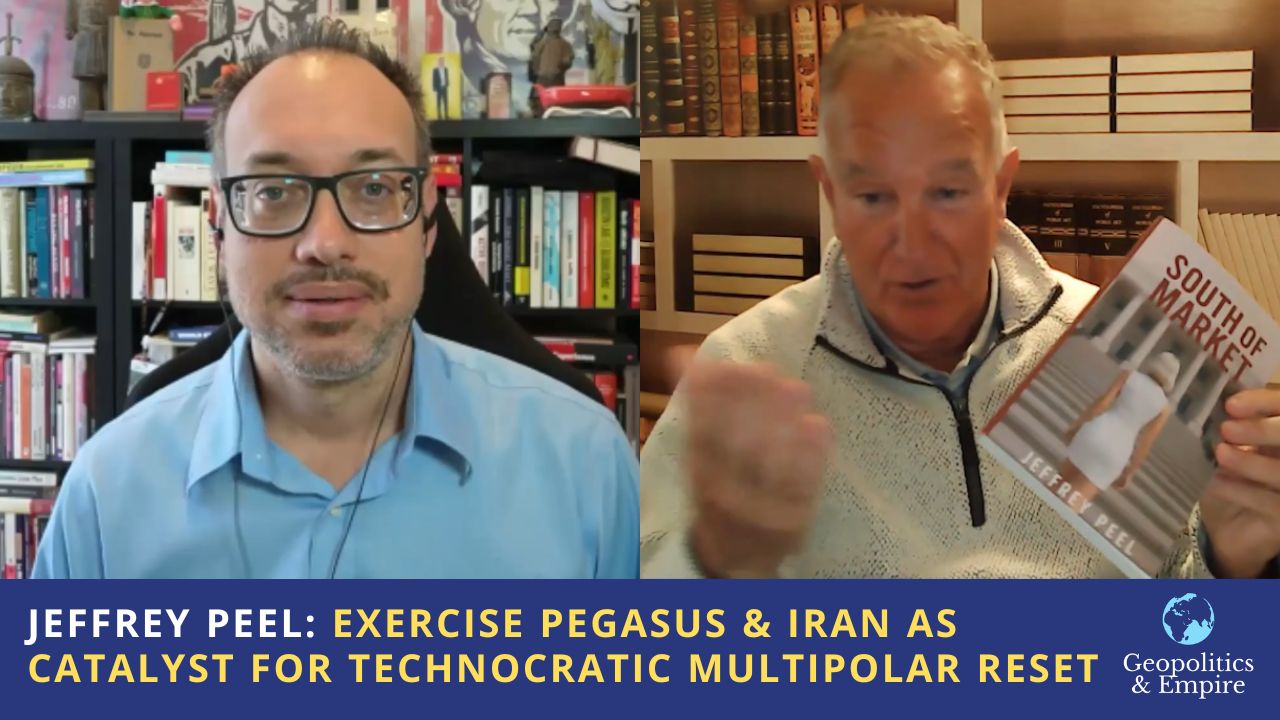 Jeffrey Peel: Exercise Pegasus & Iran as Catalyst for Technocratic Multipolar Reset