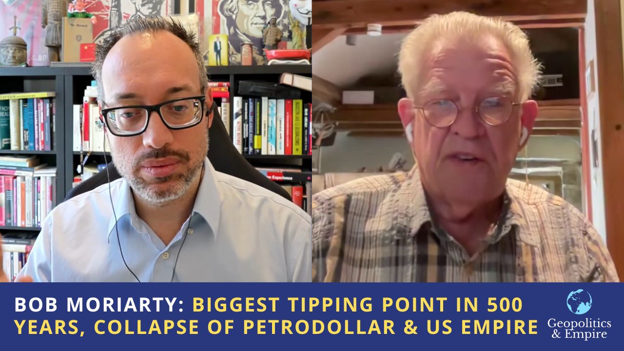 Bob Moriarty: Biggest Tipping Point in 500 Years, Collapse of Petrodollar & US Empire