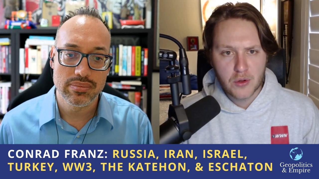 Conrad Franz: Russia, Iran, Israel, Turkey, WW3, the Katehon, & Eschaton
